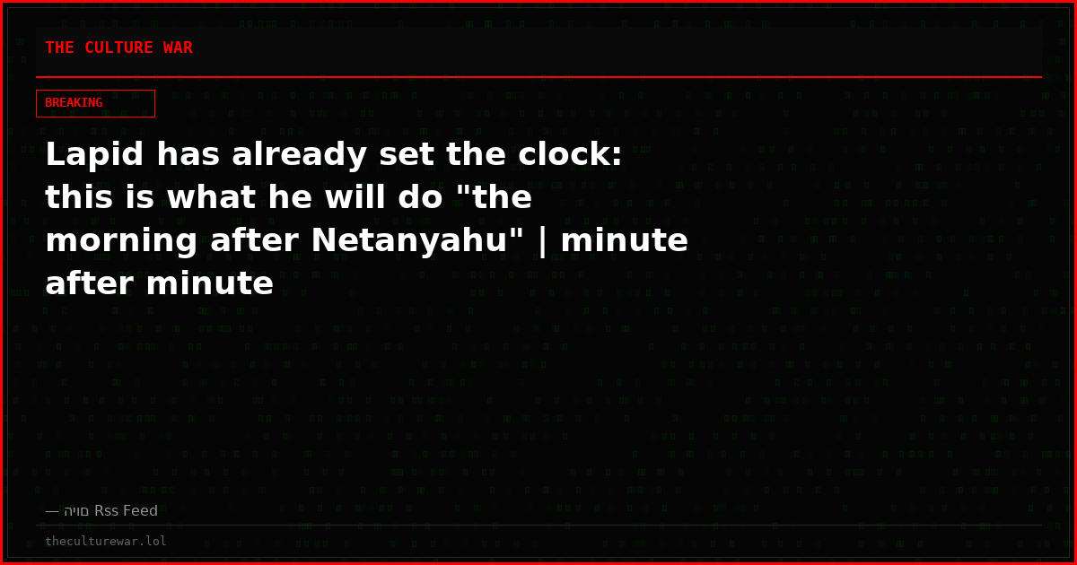 Lapid has already set the clock: this is what he will do "the morning after Netanyahu" | minute after minute