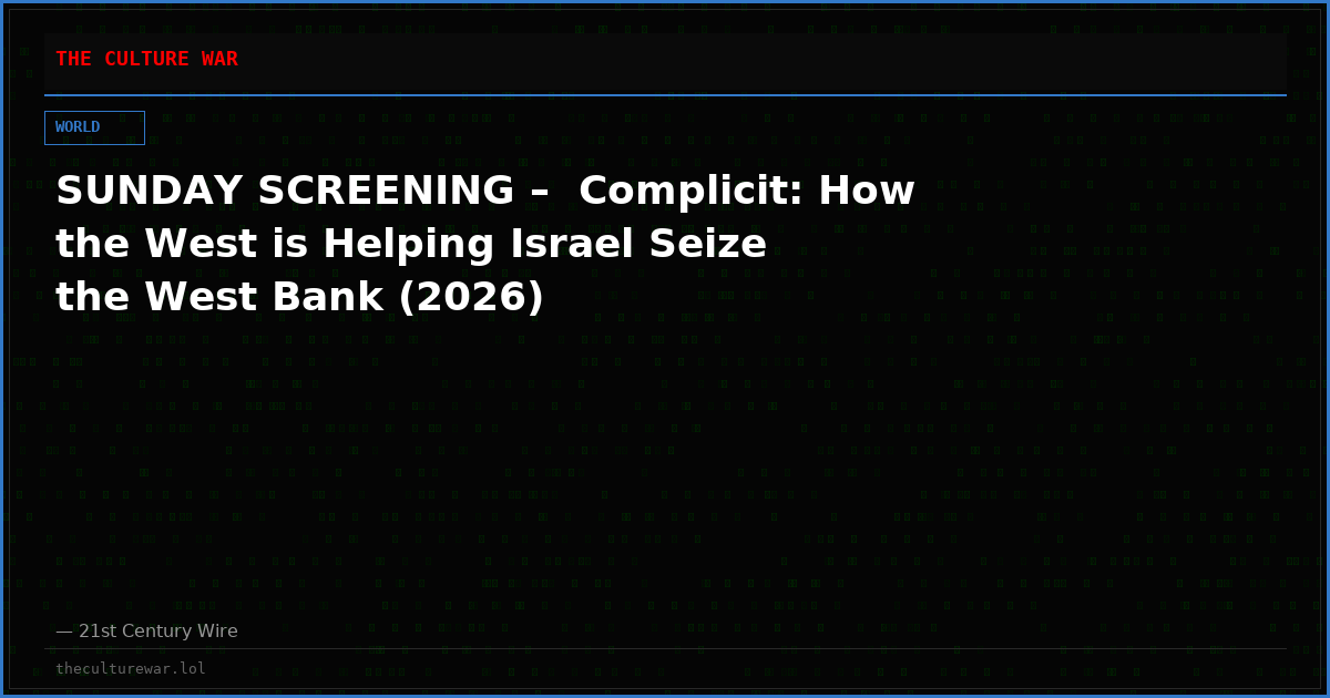SUNDAY SCREENING –  Complicit: How the West is Helping Israel Seize the West Bank (2026)