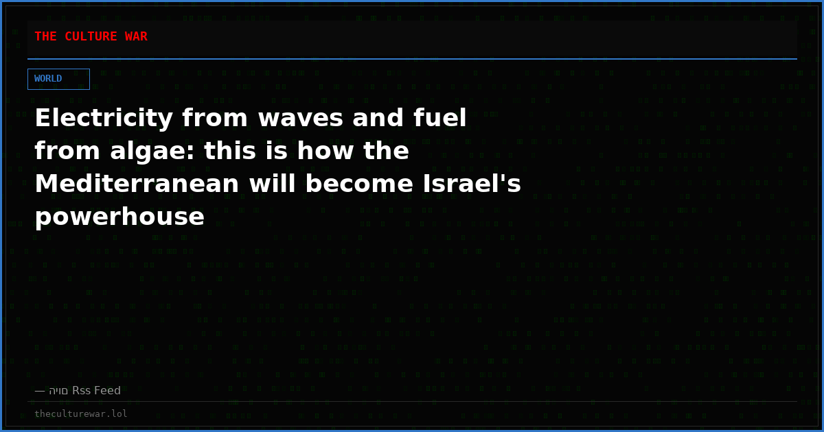 Electricity from waves and fuel from algae: this is how the Mediterranean will become Israel's powerhouse