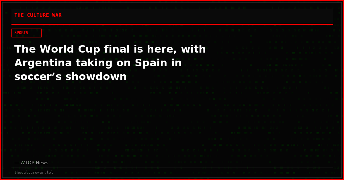 The World Cup final is here, with Argentina taking on Spain in soccer’s showdown