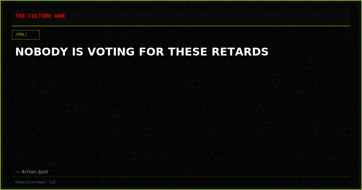 NOBODY IS VOTING FOR THESE RETARDS