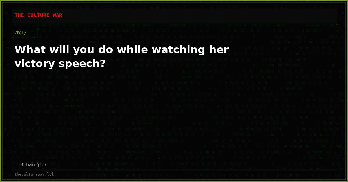 What will you do while watching her victory speech?