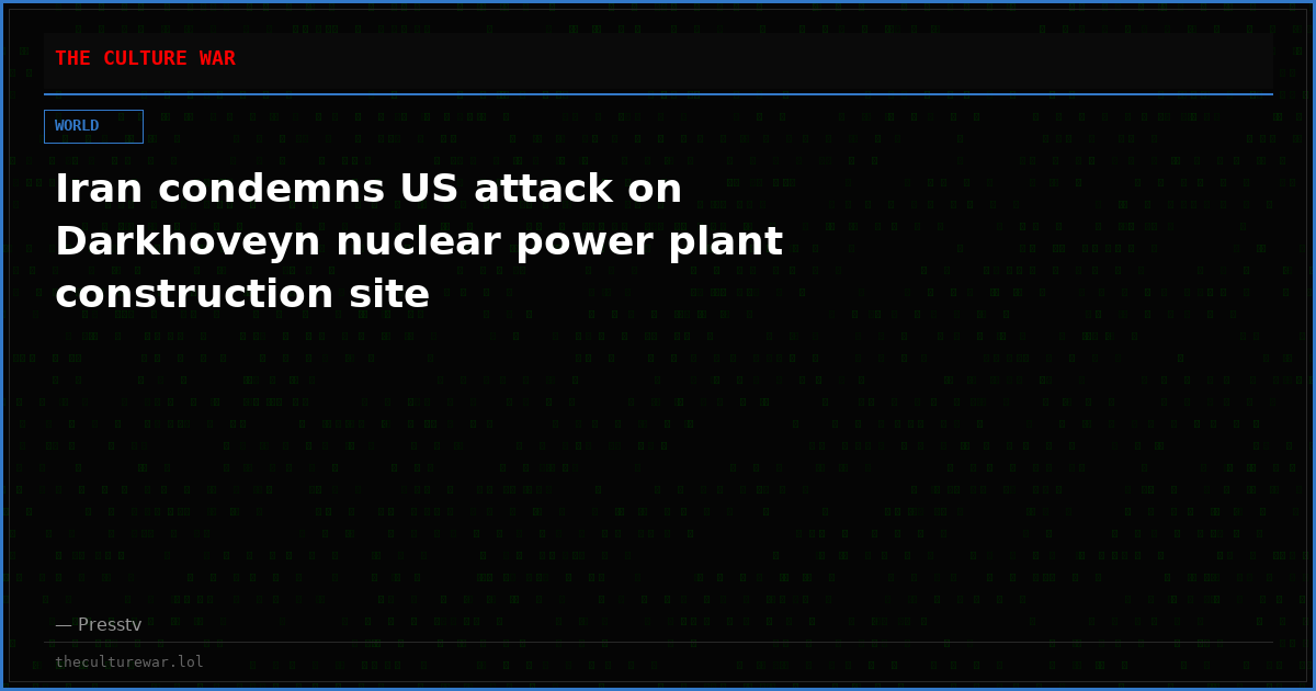 Iran condemns US attack on Darkhoveyn nuclear power plant construction site