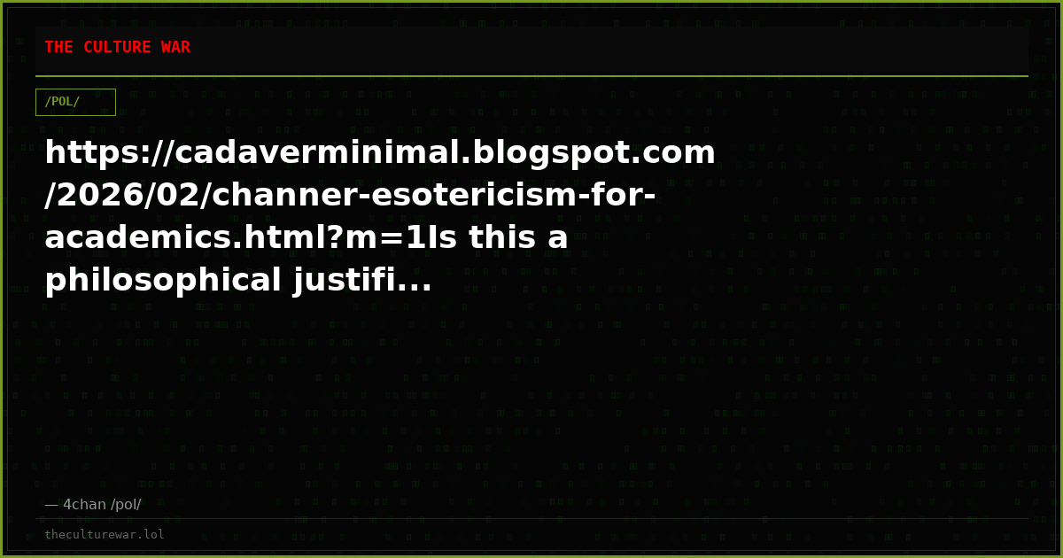 https://cadaverminimal.blogspot.com/2026/02/channer-esotericism-for-academics.html?m=1Is this a philosophical justifi...