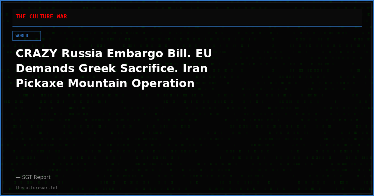 CRAZY Russia Embargo Bill. EU Demands Greek Sacrifice. Iran Pickaxe Mountain Operation