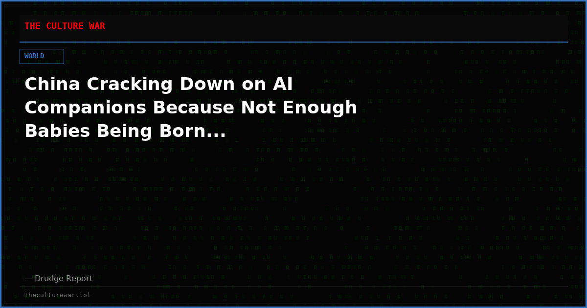 China Cracking Down on AI Companions Because Not Enough Babies Being Born...
