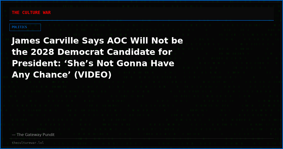 James Carville Says AOC Will Not be the 2028 Democrat Candidate for President: ‘She’s Not Gonna Have Any Chance’ (VIDEO)