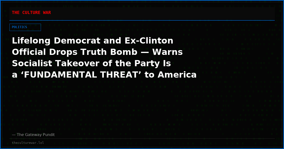 Lifelong Democrat and Ex-Clinton Official Drops Truth Bomb — Warns Socialist Takeover of the Party Is a ‘FUNDAMENTAL THREAT’ to America