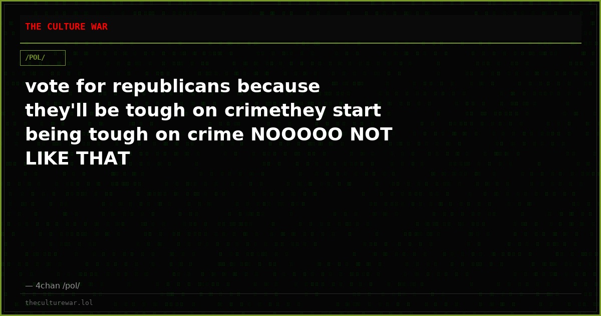 vote for republicans because they'll be tough on crimethey start being tough on crime NOOOOO NOT LIKE THAT
