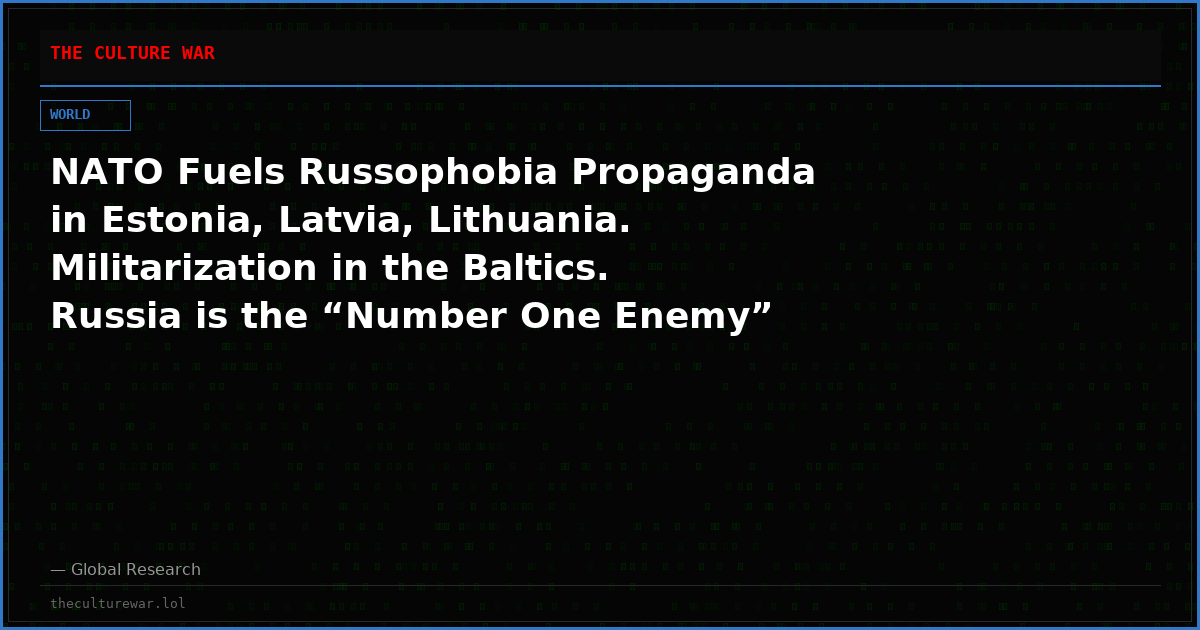 NATO Fuels Russophobia Propaganda in Estonia, Latvia, Lithuania. Militarization in the Baltics.  Russia is the “Number One Enemy”