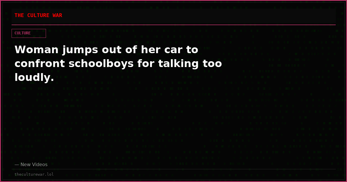 Woman jumps out of her car to confront schoolboys for talking too loudly.