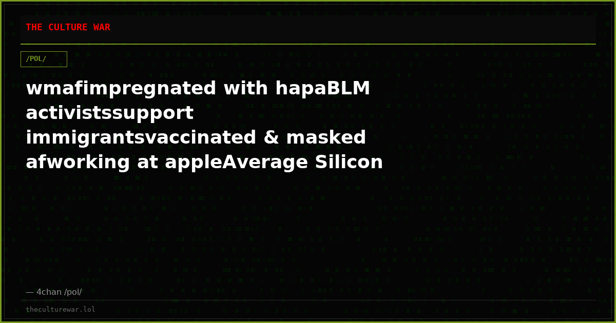 wmafimpregnated with hapaBLM activistssupport immigrantsvaccinated & masked afworking at appleAverage Silicon Valley ...