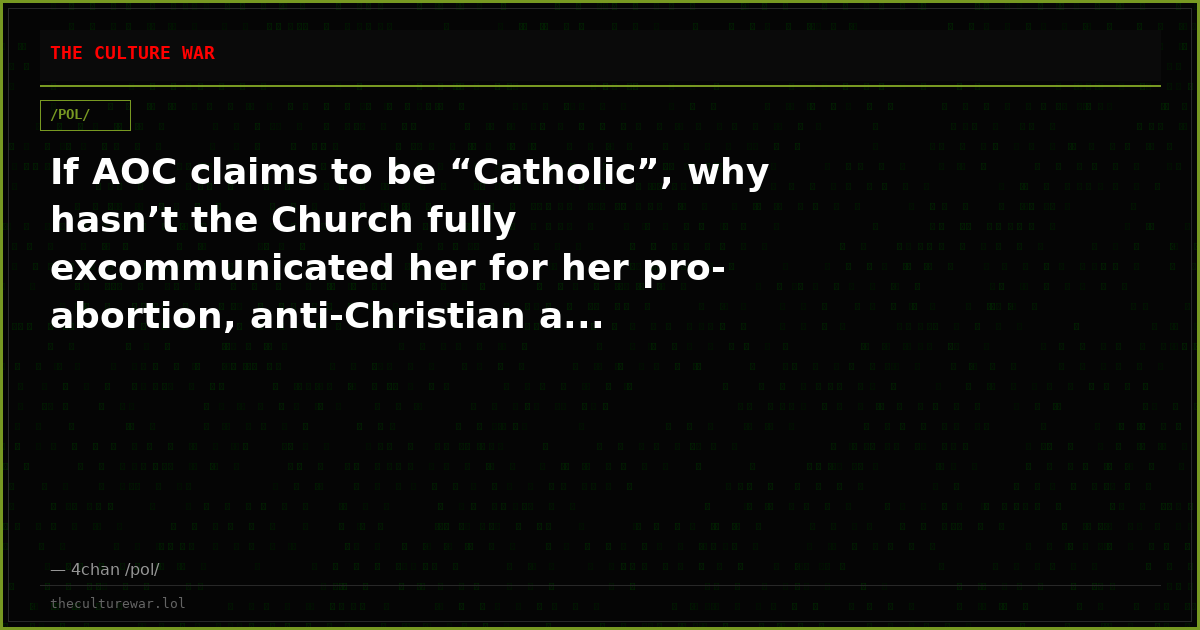 If AOC claims to be “Catholic”, why hasn’t the Church fully excommunicated her for her pro-abortion, anti-Christian a...