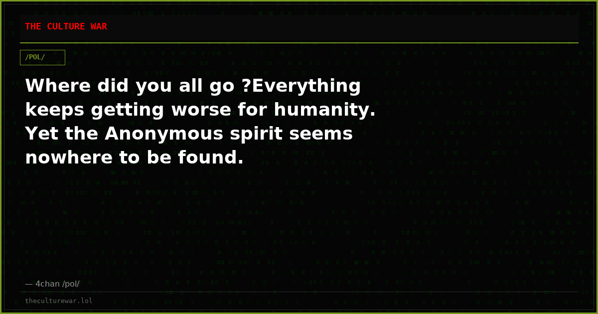 Where did you all go ?Everything keeps getting worse for humanity. Yet the Anonymous spirit seems nowhere to be found.