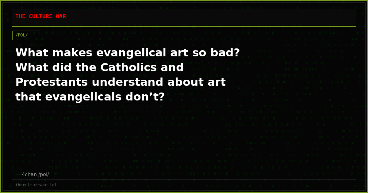 What makes evangelical art so bad? What did the Catholics and Protestants understand about art that evangelicals don’t?