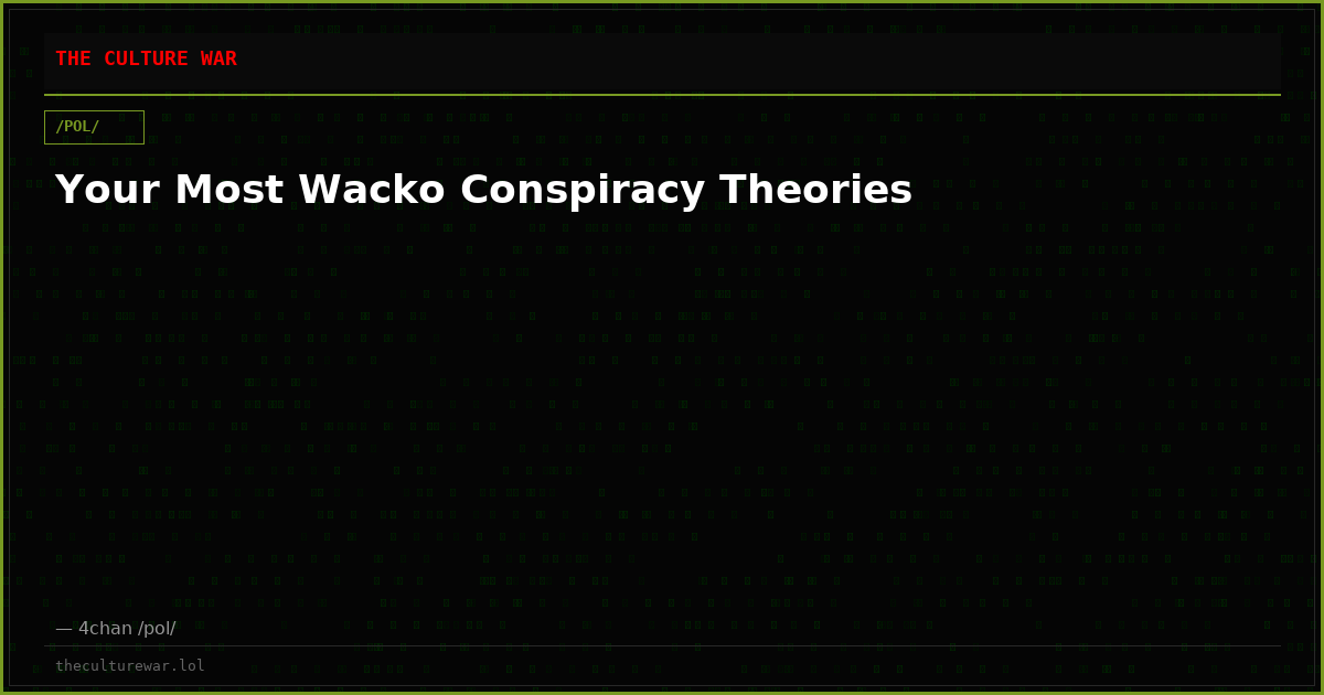 Your Most Wacko Conspiracy Theories
