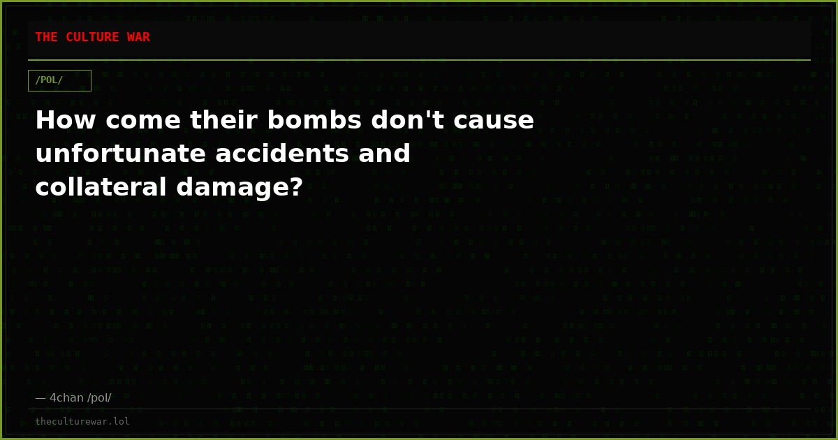 How come their bombs don't cause unfortunate accidents and collateral damage?
