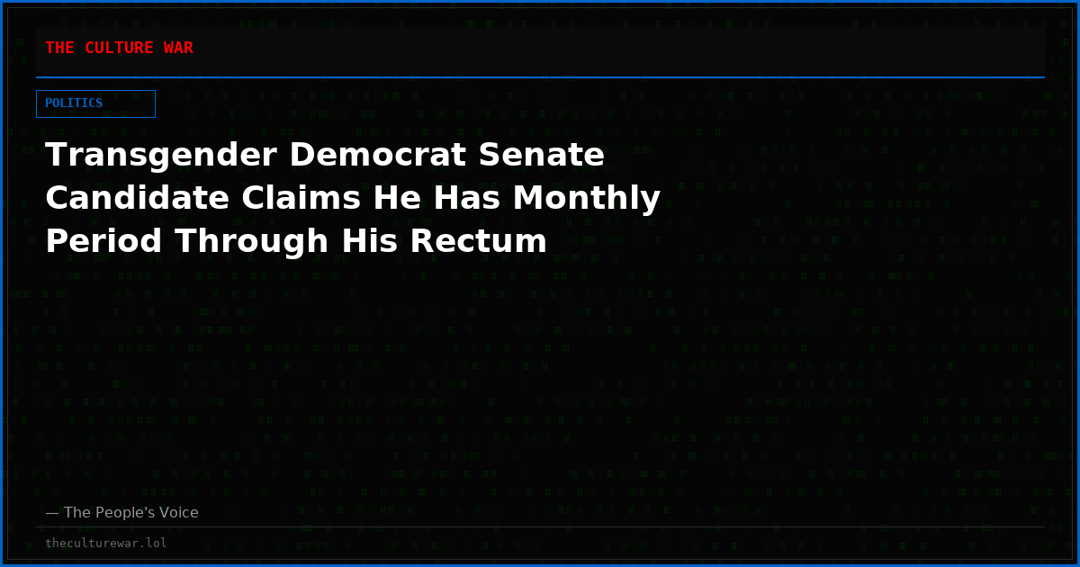Transgender Democrat Senate Candidate Claims He Has Monthly Period Through His Rectum