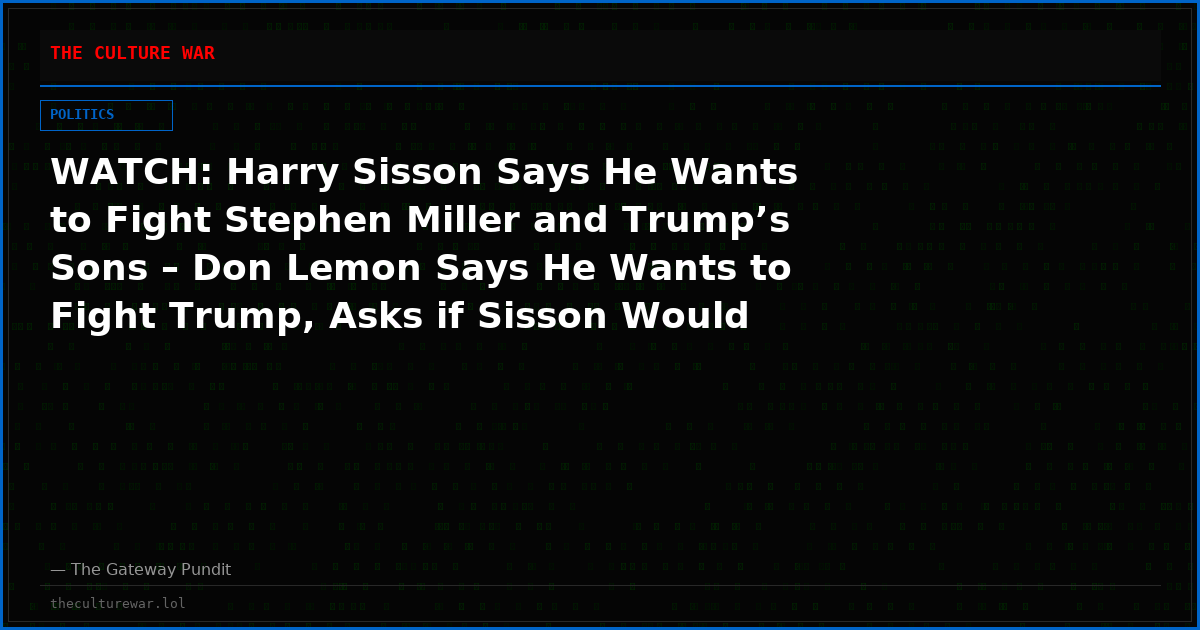 WATCH: Harry Sisson Says He Wants to Fight Stephen Miller and Trump’s Sons – Don Lemon Says He Wants to Fight Trump, Asks if Sisson Would “Punch a Girl”, Fight Bondi, Noem, or Ivanka Trump