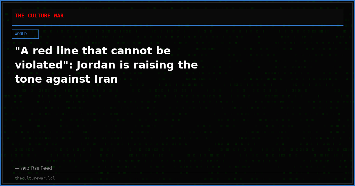"A red line that cannot be violated": Jordan is raising the tone against Iran
