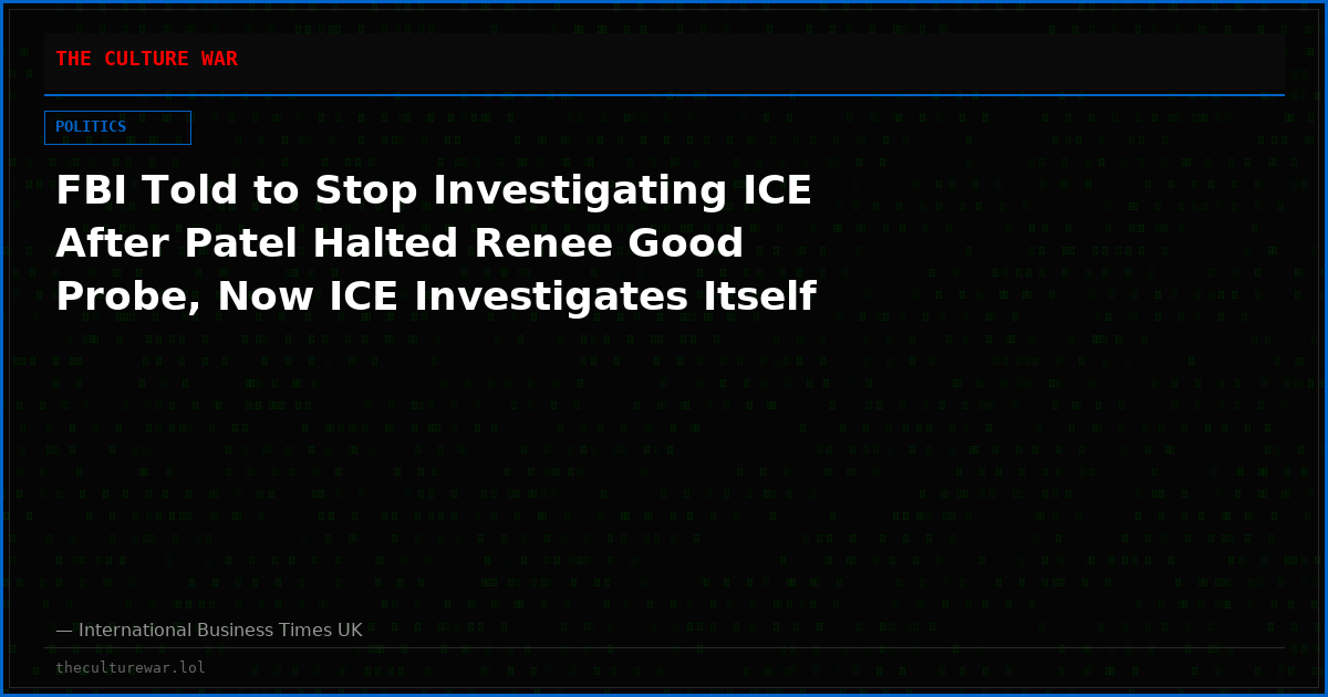 FBI Told to Stop Investigating ICE After Patel Halted Renee Good Probe, Now ICE Investigates Itself