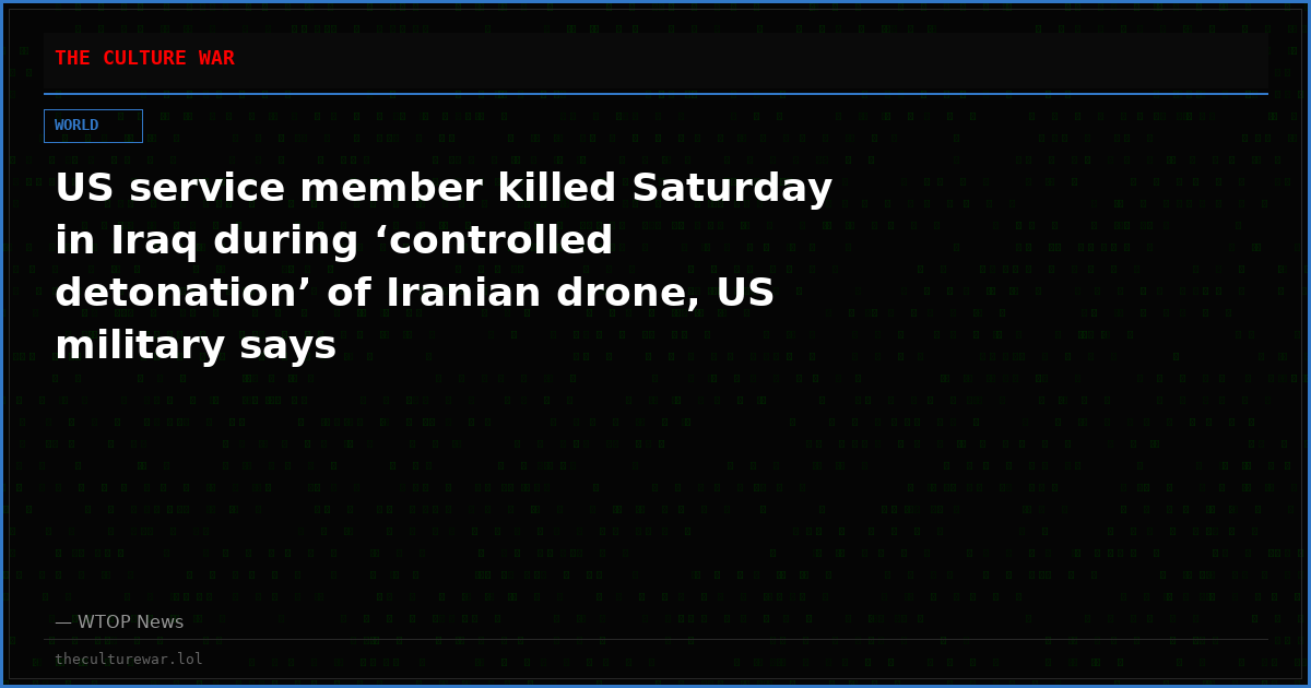 US service member killed Saturday in Iraq during ‘controlled detonation’ of Iranian drone, US military says