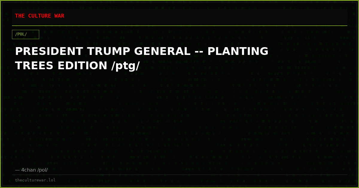 PRESIDENT TRUMP GENERAL -- PLANTING TREES EDITION /ptg/