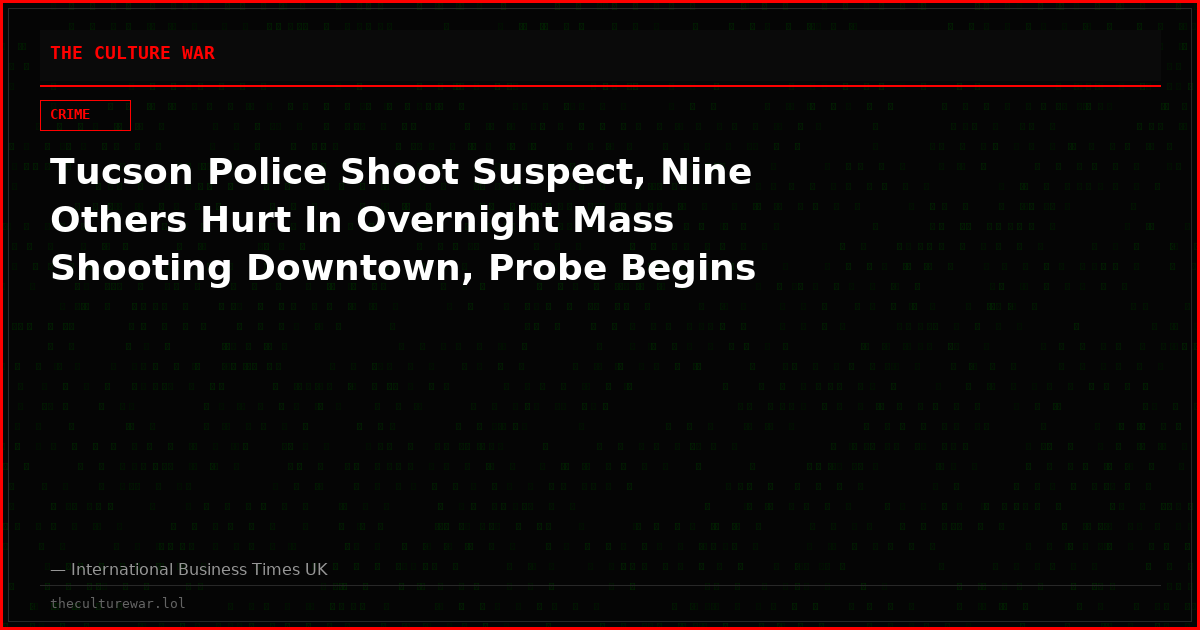 Tucson Police Shoot Suspect, Nine Others Hurt In Overnight Mass Shooting Downtown, Probe Begins