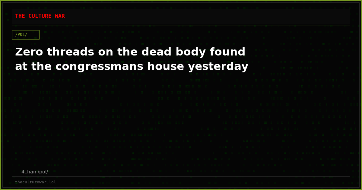 Zero threads on the dead body found at the congressmans house yesterday