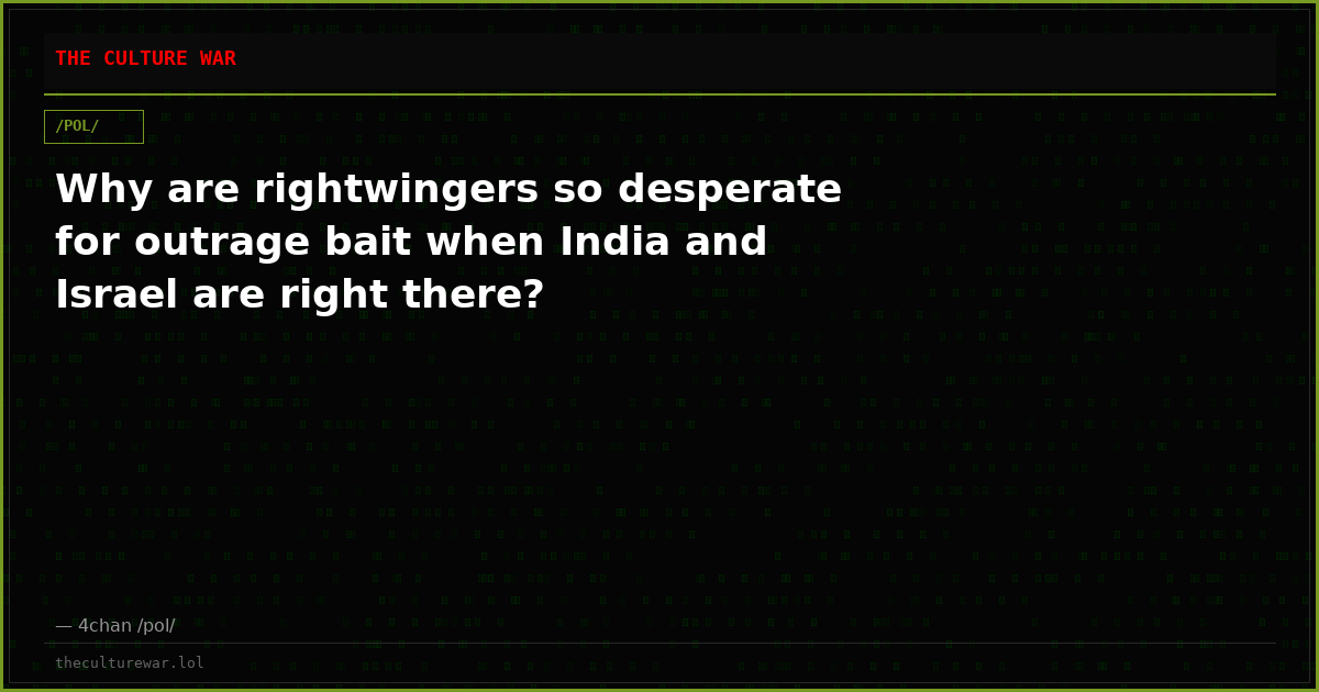 Why are rightwingers so desperate for outrage bait when India and Israel are right there?