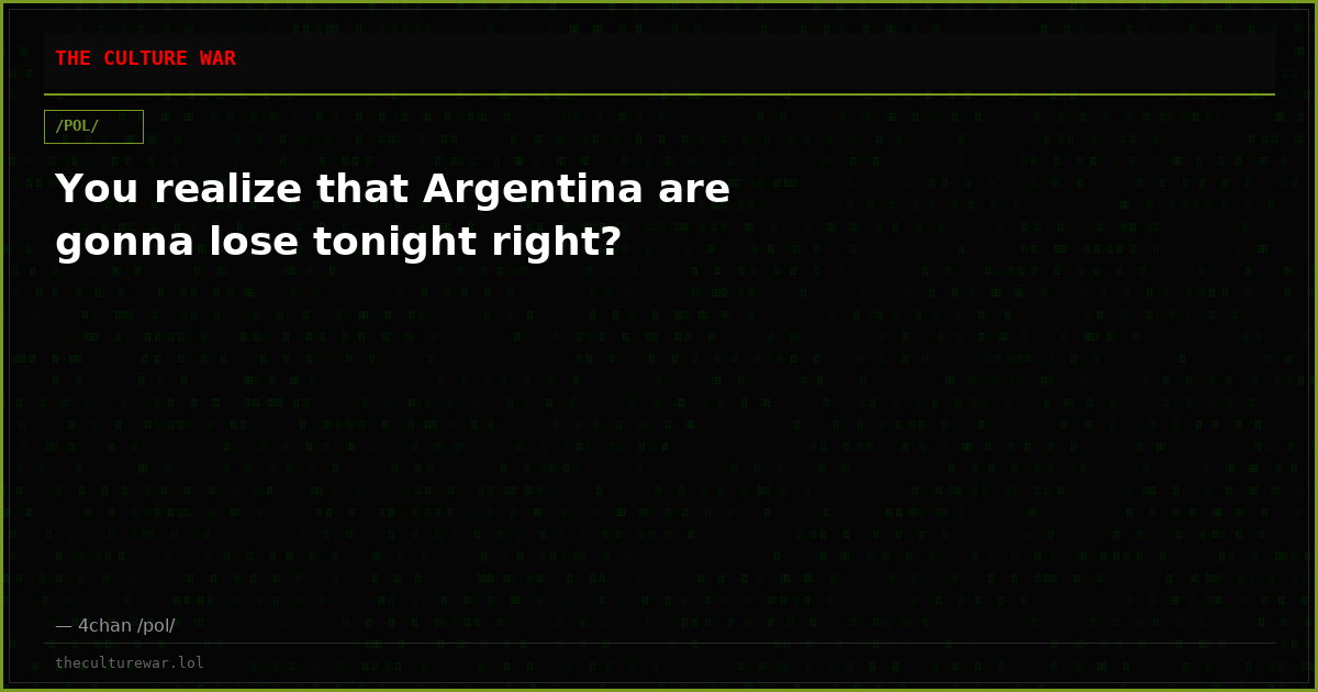 You realize that Argentina are gonna lose tonight right?