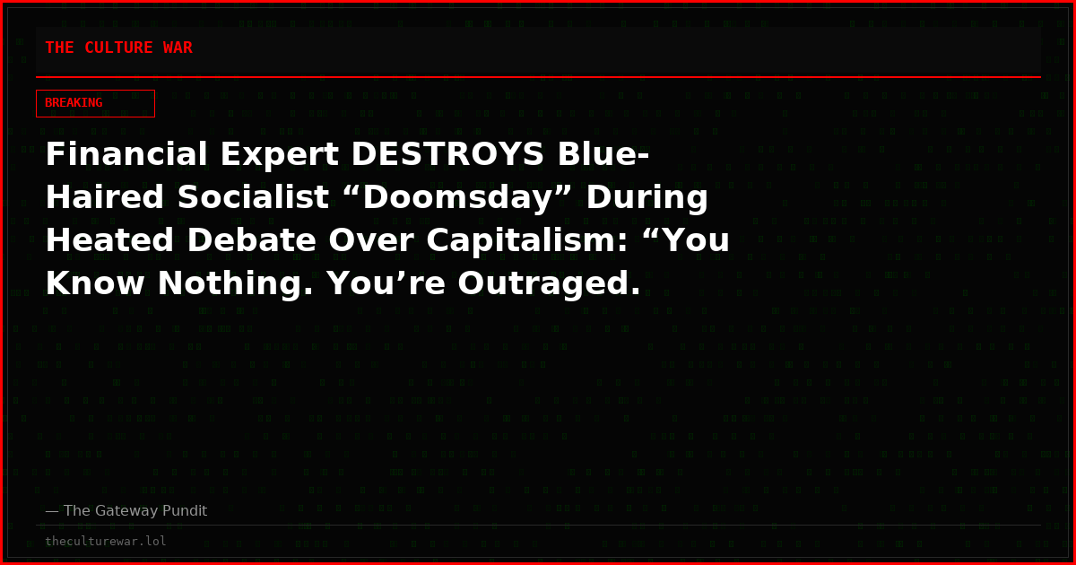 Financial Expert DESTROYS Blue-Haired Socialist “Doomsday” During Heated Debate Over Capitalism: “You Know Nothing. You’re Outraged. You’re Performative. You’re a Virtue Signaling Moron”