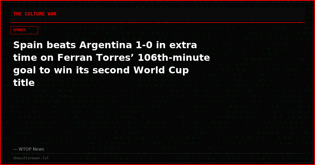 Spain beats Argentina 1-0 in extra time on Ferran Torres’ 106th-minute goal to win its second World Cup title
