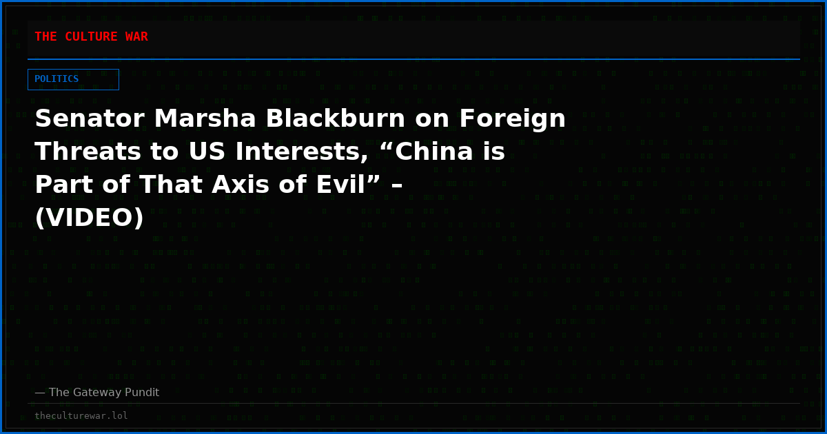 Senator Marsha Blackburn on Foreign Threats to US Interests, “China is Part of That Axis of Evil” – (VIDEO)
