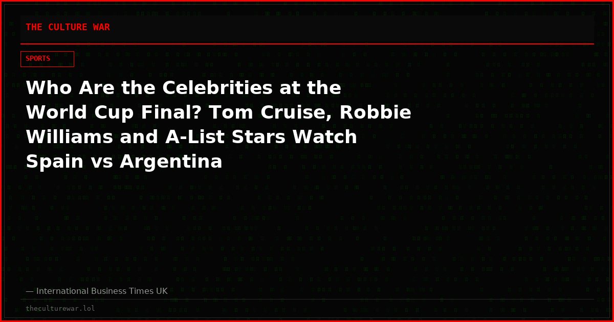 Who Are the Celebrities at the World Cup Final? Tom Cruise, Robbie Williams and A-List Stars Watch Spain vs Argentina