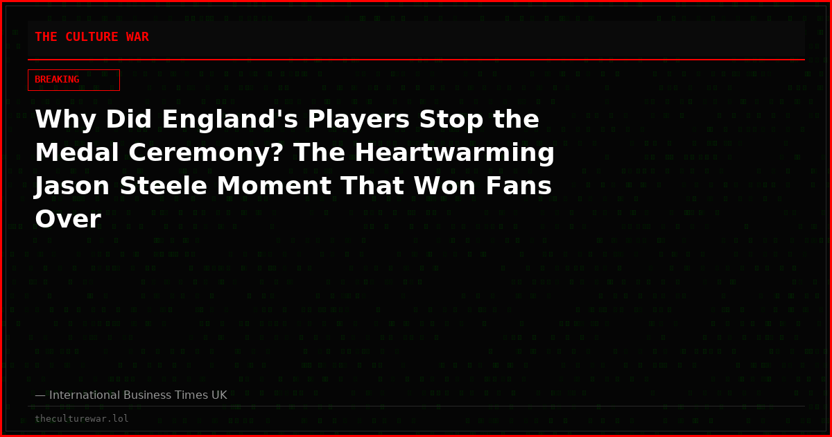 Why Did England's Players Stop the Medal Ceremony? The Heartwarming Jason Steele Moment That Won Fans Over