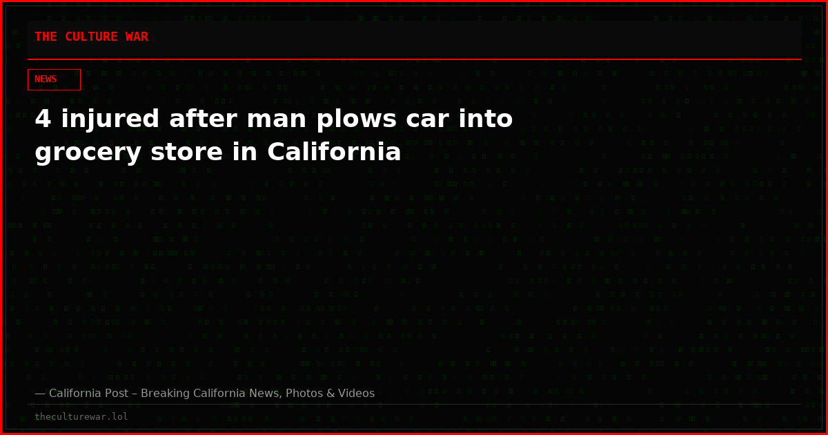 4 injured after man plows car into grocery store in California