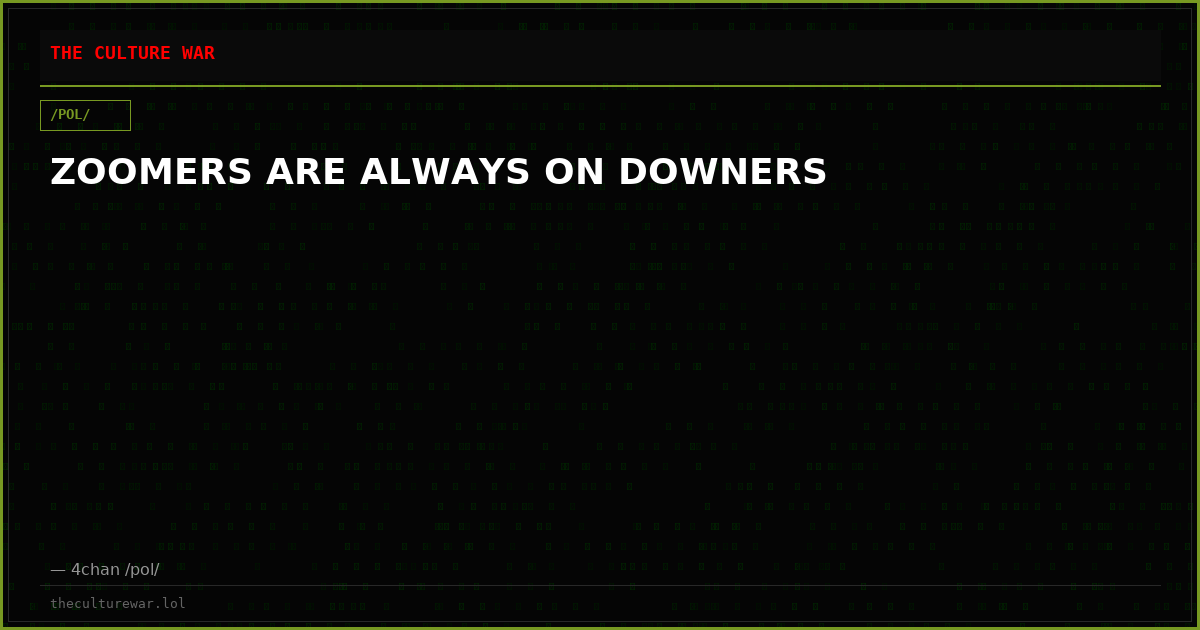 ZOOMERS ARE ALWAYS ON DOWNERS