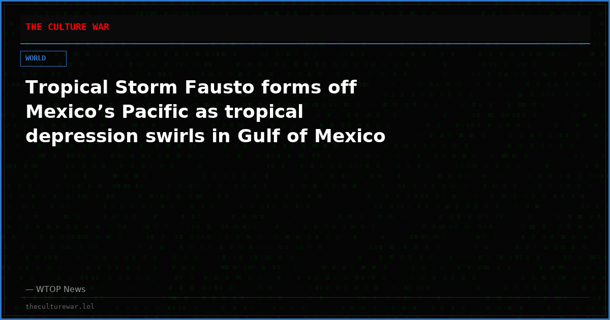 Tropical Storm Fausto forms off Mexico’s Pacific as tropical depression swirls in Gulf of Mexico