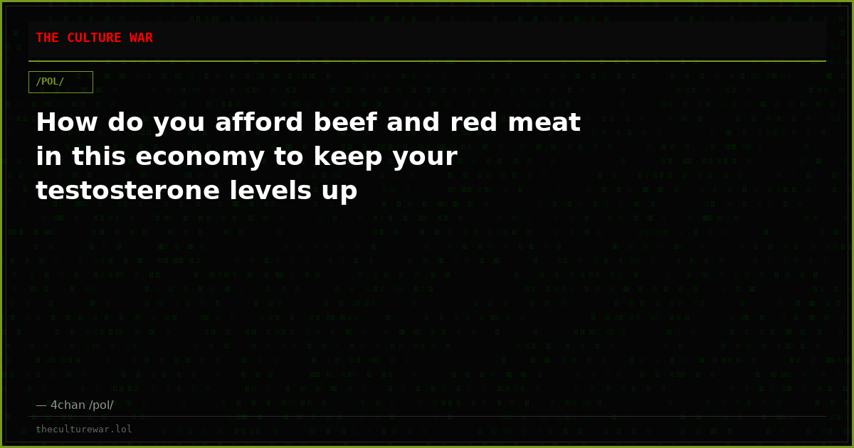 How do you afford beef and red meat in this economy to keep your testosterone levels up