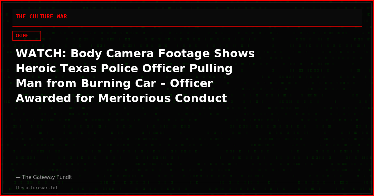 WATCH: Body Camera Footage Shows Heroic Texas Police Officer Pulling Man from Burning Car – Officer Awarded for Meritorious Conduct