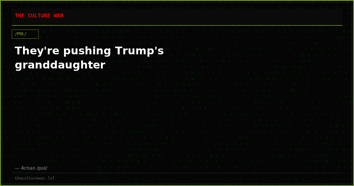 They're pushing Trump's granddaughter