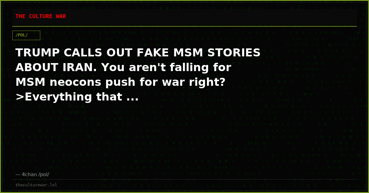 TRUMP CALLS OUT FAKE MSM STORIES ABOUT IRAN. You aren't falling for MSM neocons push for war right? >Everything that ...