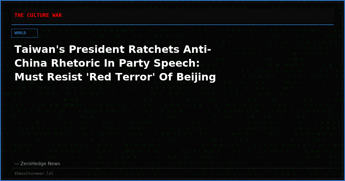 Taiwan's President Ratchets Anti-China Rhetoric In Party Speech: Must Resist 'Red Terror' Of Beijing