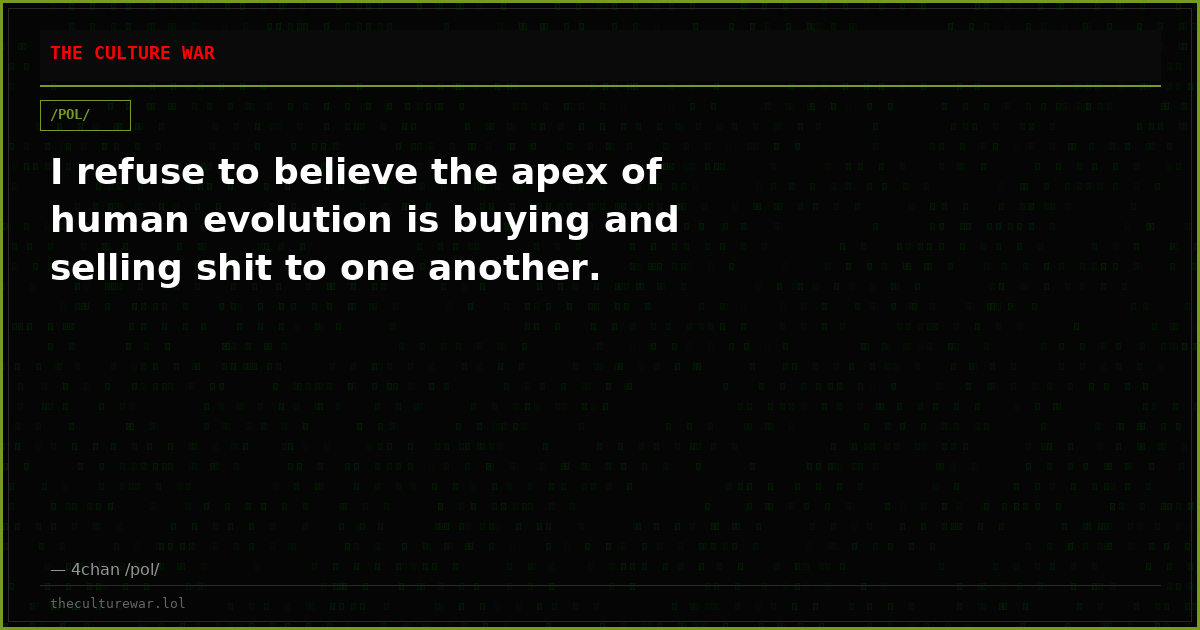 I refuse to believe the apex of human evolution is buying and selling shit to one another.