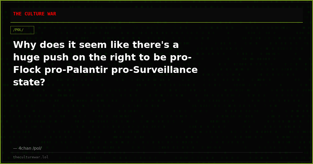 Why does it seem like there's a huge push on the right to be pro-Flock pro-Palantir pro-Surveillance state?