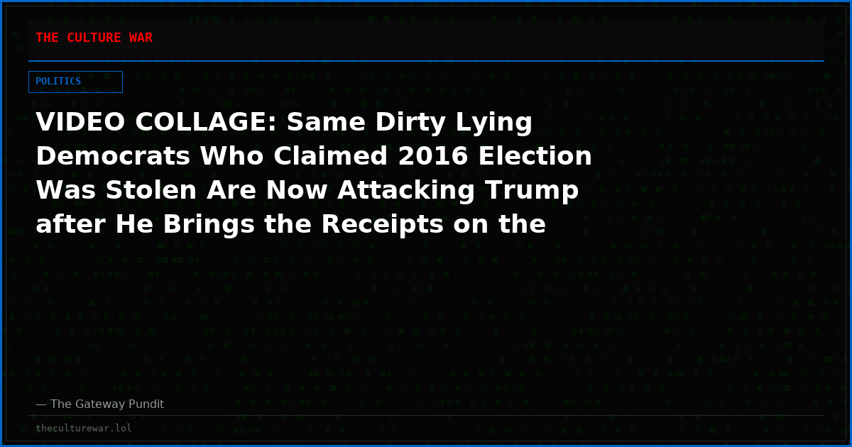 VIDEO COLLAGE: Same Dirty Lying Democrats Who Claimed 2016 Election Was Stolen Are Now Attacking Trump after He Brings the Receipts on the Stolen 2020 Election