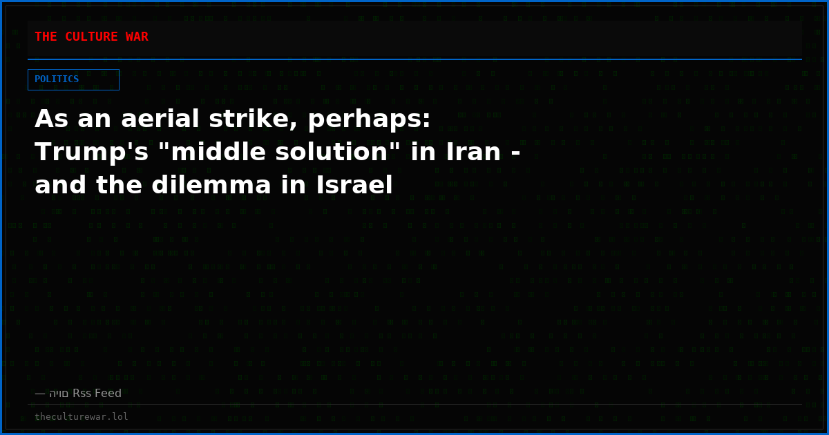 As an aerial strike, perhaps: Trump's "middle solution" in Iran - and the dilemma in Israel
