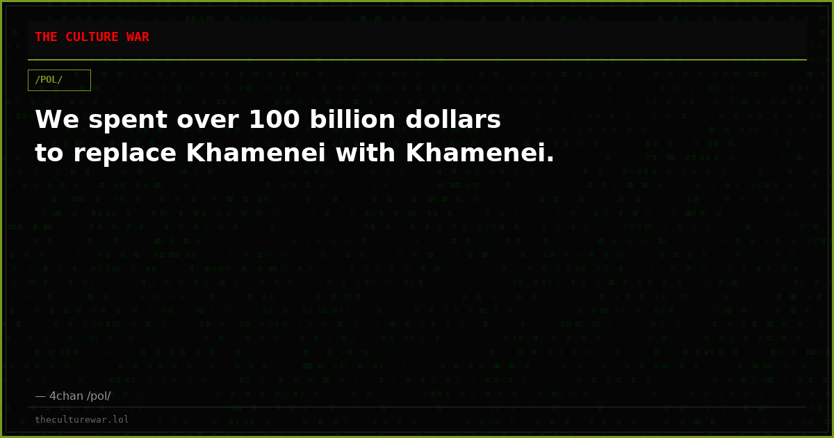 We spent over 100 billion dollars to replace Khamenei with Khamenei.
