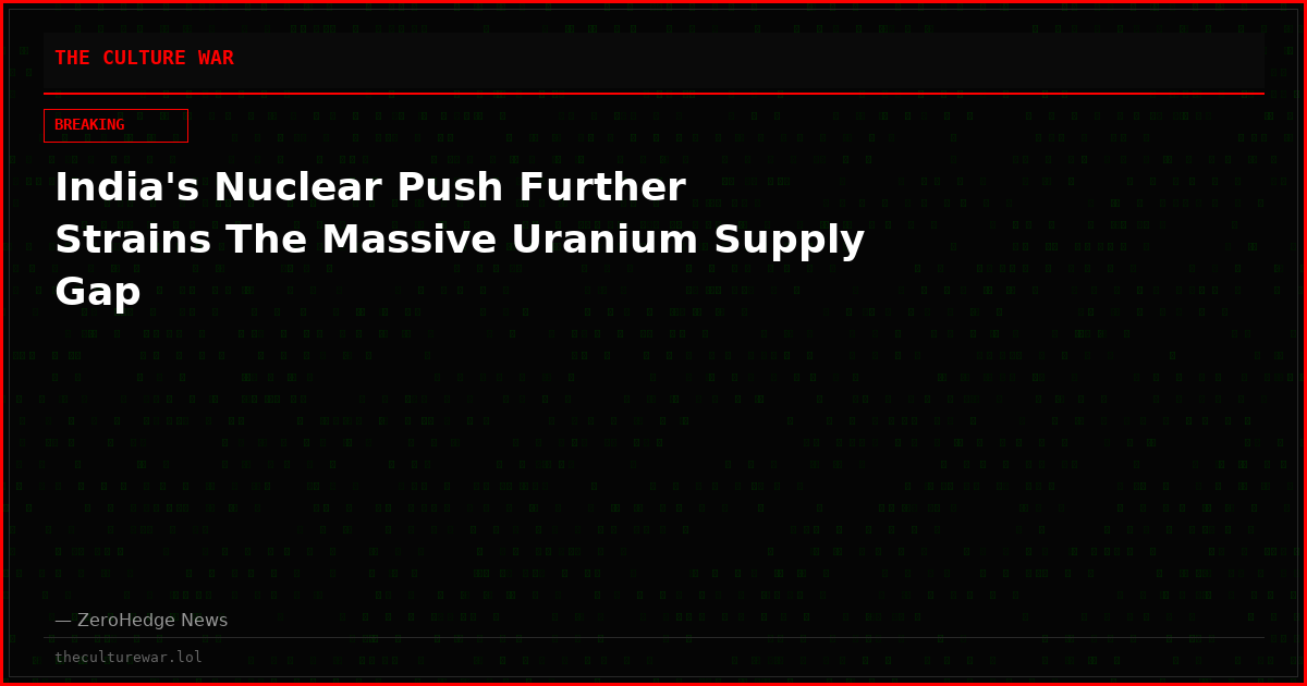 India's Nuclear Push Further Strains The Massive Uranium Supply Gap